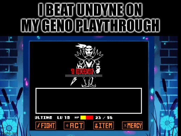 I DID IT | I BEAT UNDYNE ON MY GENO PLAYTHROUGH | made w/ Imgflip meme maker