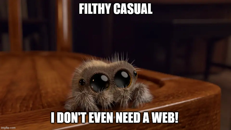 Lucas the Spider | FILTHY CASUAL; I DON'T EVEN NEED A WEB! | image tagged in lucas the spider | made w/ Imgflip meme maker