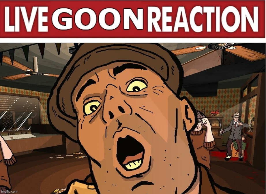 Live Goon(the true one) Reaction | image tagged in goon,memes,shitpost,live reaction,gangster,funny | made w/ Imgflip meme maker