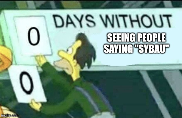 0 days without (Lenny, Simpsons) | SEEING PEOPLE SAYING "SYBAU" | image tagged in 0 days without lenny simpsons | made w/ Imgflip meme maker