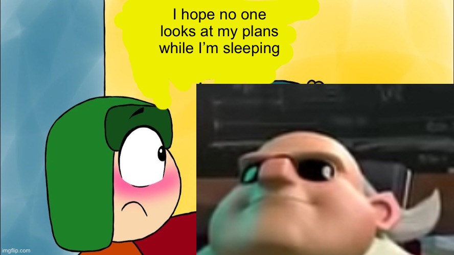 Derty deeds dan darto cheep | I hope no one looks at my plans while I’m sleeping | image tagged in ah rah dee | made w/ Imgflip meme maker