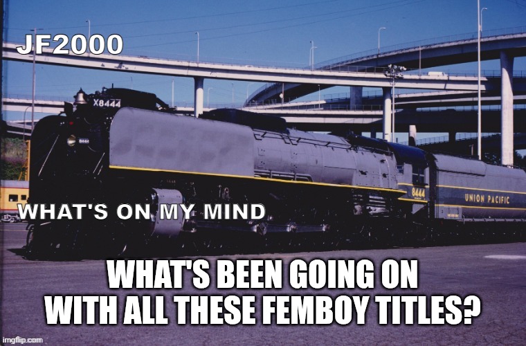 Proof that the title wasn't femboy related beforehand | WHAT'S BEEN GOING ON WITH ALL THESE FEMBOY TITLES? | image tagged in jf2000 improved announcement | made w/ Imgflip meme maker
