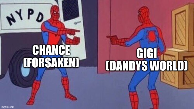 Both are gambling characters | CHANCE (FORSAKEN); GIGI (DANDYS WORLD) | image tagged in spiderman pointing at spiderman | made w/ Imgflip meme maker