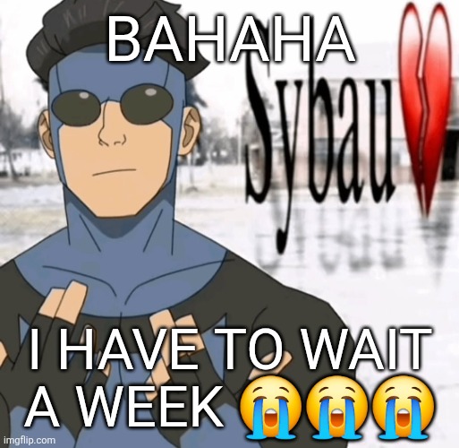 FOR SAYING 3 LETTERS OF THE N WODR IN SEPERATE COMMENTS ☠️☠️☠️ | BAHAHA; I HAVE TO WAIT A WEEK 😭😭😭 | image tagged in mark sybau | made w/ Imgflip meme maker