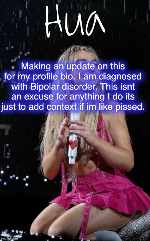 Making an update on this for my profile bio. I am diagnosed with Bipolar disorder. This isnt an excuse for anything I do its just to add context if im like pissed. | image tagged in hua temp | made w/ Imgflip meme maker