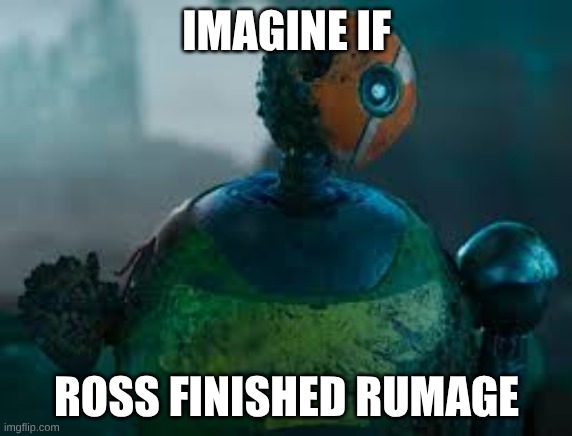 I would want this during the apocolypse absolutely epic | IMAGINE IF; ROSS FINISHED RUMAGE | image tagged in ross,wild robot | made w/ Imgflip meme maker