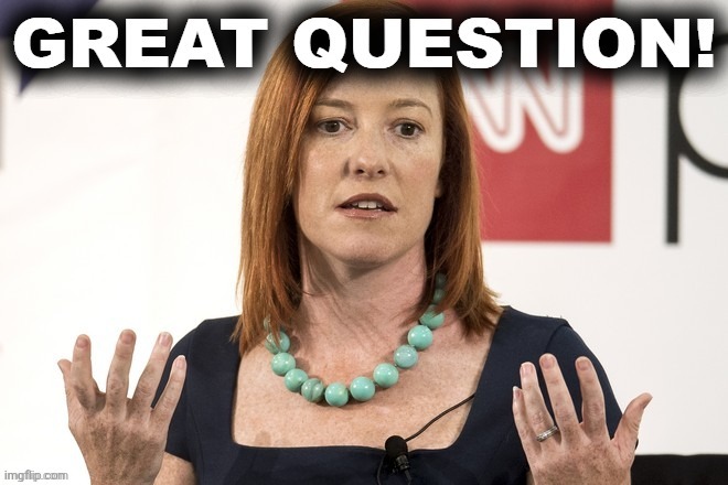 Jen Psaki great question | image tagged in jen psaki great question | made w/ Imgflip meme maker