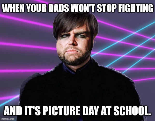 WHEN YOUR DADS WON'T STOP FIGHTING; AND IT'S PICTURE DAY AT SCHOOL. | made w/ Imgflip meme maker