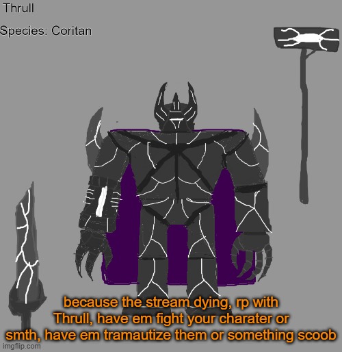 guh rp with thrull so he may or may not make your charaters unsettled by his pure bloodlust | because the stream dying, rp with Thrull, have em fight your charater or smth, have em tramautize them or something scoob | image tagged in thrull | made w/ Imgflip meme maker