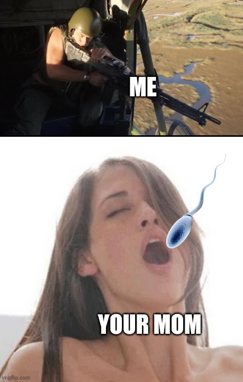 ME; YOUR MOM | image tagged in helicopter moderating,moaning woman | made w/ Imgflip meme maker