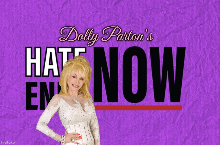 Dolly Parton's Hate Ends Now | Dolly Parton’s | image tagged in generic purple background,dolly parton,country music,love,girlfriend,girl | made w/ Imgflip meme maker