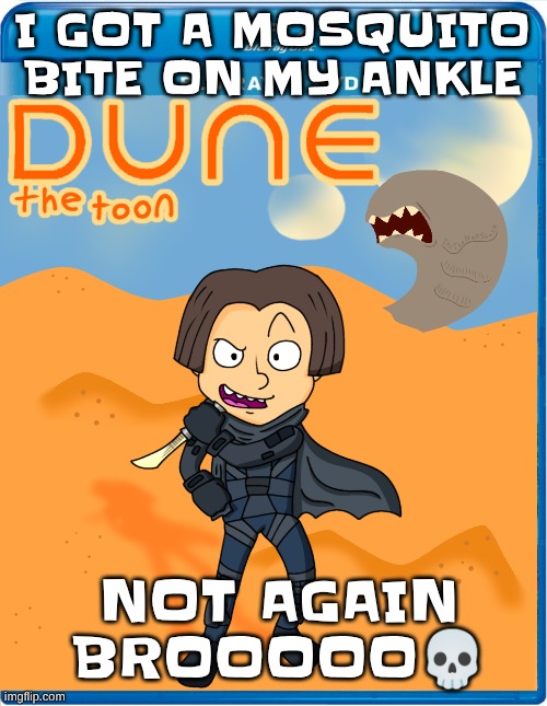 Dune the toon | I GOT A MOSQUITO BITE ON MY ANKLE; NOT AGAIN BROOOOO💀 | image tagged in dune the toon | made w/ Imgflip meme maker