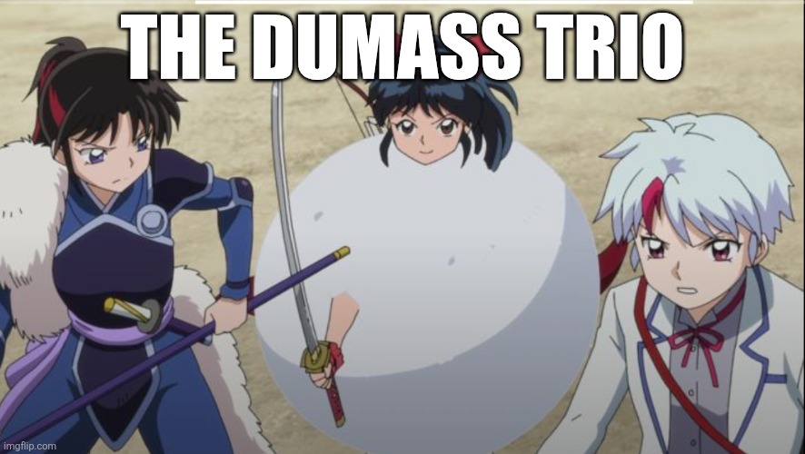 Snowball Moroha | THE DUMASS TRIO | image tagged in snowball moroha | made w/ Imgflip meme maker