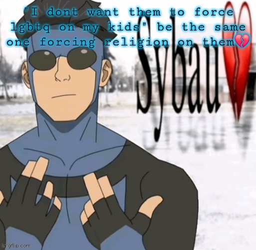 "I dont want them to force lgbtq on my kids" be the same one forcing religion on them💔 | made w/ Imgflip meme maker
