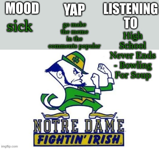 Thanks | go make the meme in the comments popular; High School Never Ends - Bowling For Soup; sick | image tagged in notre_dame_fan102's second announcement temp | made w/ Imgflip meme maker