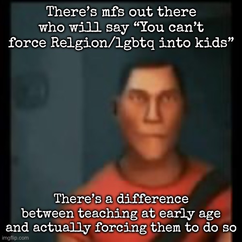 Disappointed Scout | There’s mfs out there who will say “You can’t force Relgion/lgbtq into kids”; There’s a difference between teaching at early age and actually forcing them to do so | image tagged in disappointed scout,msmg | made w/ Imgflip meme maker