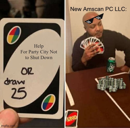 UNO Draw 25 Cards Meme | New Amscan PC LLC:; Help 
For Party City Not 
to Shut Down | image tagged in memes,uno draw 25 cards | made w/ Imgflip meme maker
