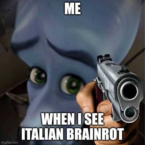 Megamind peeking | ME; WHEN I SEE ITALIAN BRAINROT | image tagged in megamind peeking | made w/ Imgflip meme maker