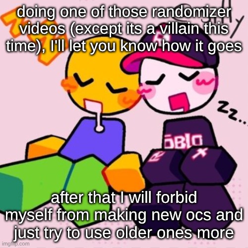 cough | doing one of those randomizer videos (except its a villain this time), I'll let you know how it goes; after that I will forbid myself from making new ocs and just try to use older ones more | image tagged in guest noob i think | made w/ Imgflip meme maker