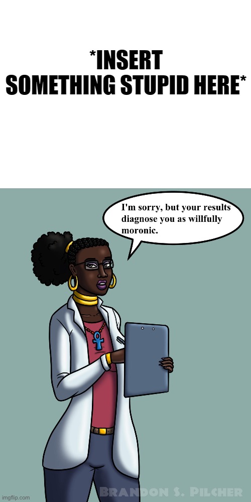 I'm Sorry But Your Results Diagnose You As Willfully Moronic | image tagged in i'm sorry but your results diagnose you as willfully moronic | made w/ Imgflip meme maker