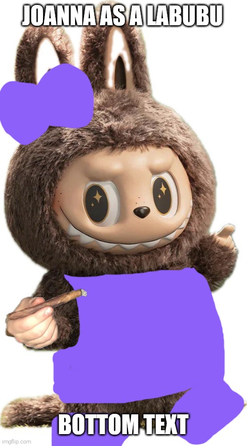 Joanna as a Labubu Real | JOANNA AS A LABUBU; BOTTOM TEXT | image tagged in labubu,shitpost,joanna | made w/ Imgflip meme maker