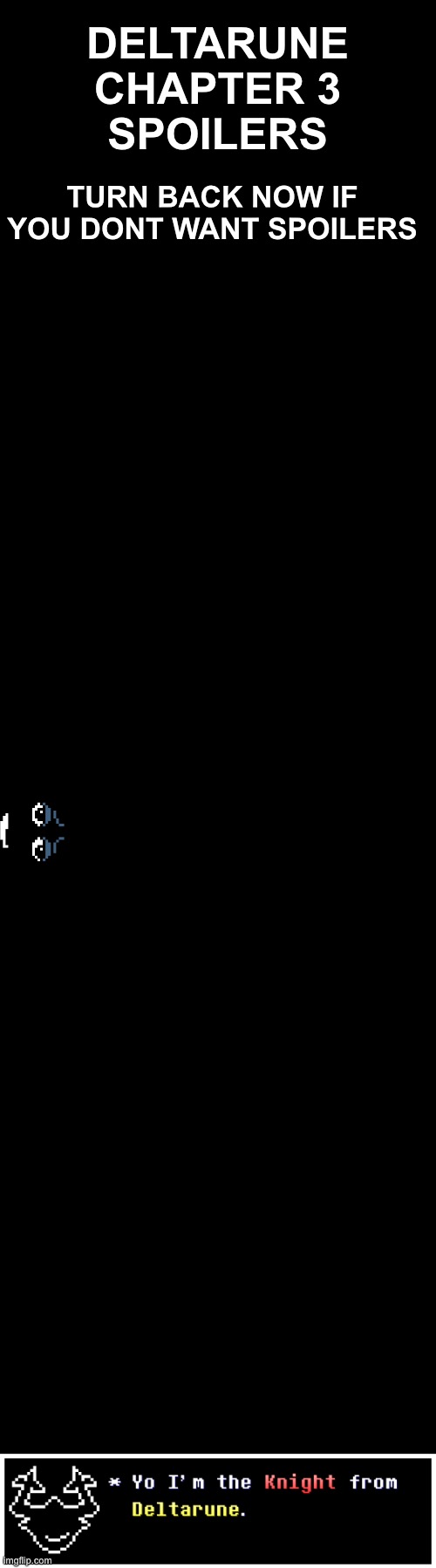 DELTARUNE CHAPTER 3 SPOILERS; TURN BACK NOW IF YOU DONT WANT SPOILERS | made w/ Imgflip meme maker