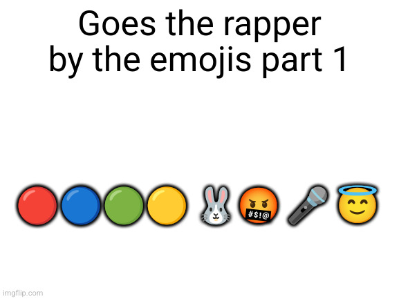 guess the taller by the emojis part 1 | Goes the rapper by the emojis part 1; 🔴🔵🟢🟡 🐰🤬 🎤 😇 | image tagged in blank white template | made w/ Imgflip meme maker