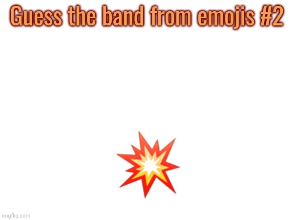 Guess the band from emojis #2; 💥 | made w/ Imgflip meme maker