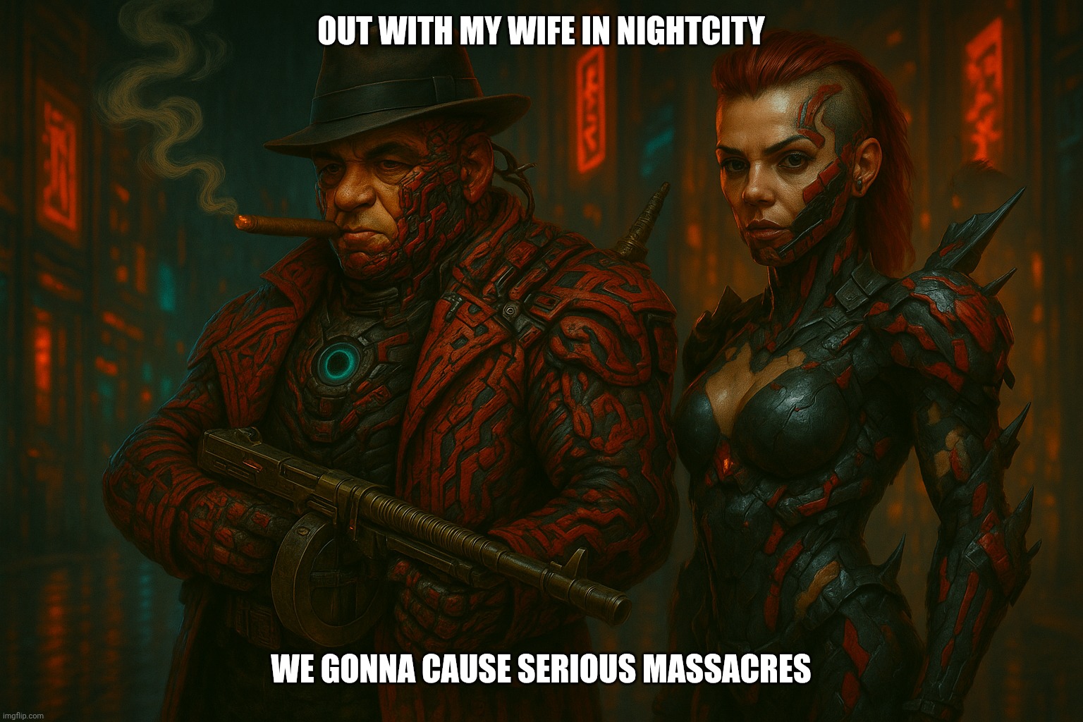 Maelstrom Capone and his wife | OUT WITH MY WIFE IN NIGHTCITY; WE GONNA CAUSE SERIOUS MASSACRES | image tagged in maelstrom capone and his wife | made w/ Imgflip meme maker
