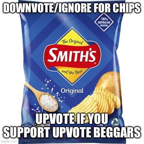 looks like the tables have turned, upvote beggars! say hello to downvote beggars! | DOWNVOTE/IGNORE FOR CHIPS; UPVOTE IF YOU SUPPORT UPVOTE BEGGARS | image tagged in upvote beggars,downvote beggars,upvote for chips image,idk what to put here,don't take this seriously pls | made w/ Imgflip meme maker