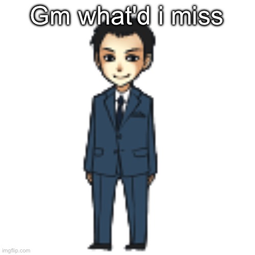 Moriarty but a shimeji | Gm what'd i miss | image tagged in moriarty but a shimeji | made w/ Imgflip meme maker