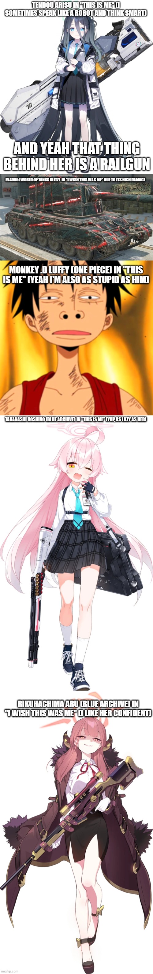 TENDOU ARISU IN "THIS IS ME" (I SOMETIMES SPEAK LIKE A ROBOT AND THINK SMART) AND YEAH THAT THING BEHIND HER IS A RAILGUN FV4005 (WORLD OF T | image tagged in blue archive,rikuhachima aru,tendou arisu,fv4005,monkey d luffy | made w/ Imgflip meme maker