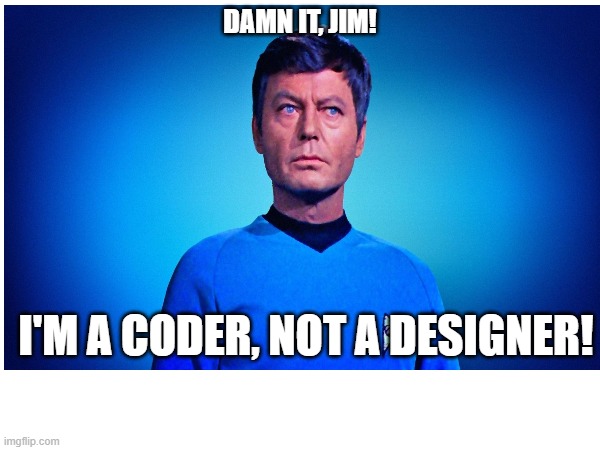 I'm a coder | DAMN IT, JIM! I'M A CODER, NOT A DESIGNER! | image tagged in developer | made w/ Imgflip meme maker