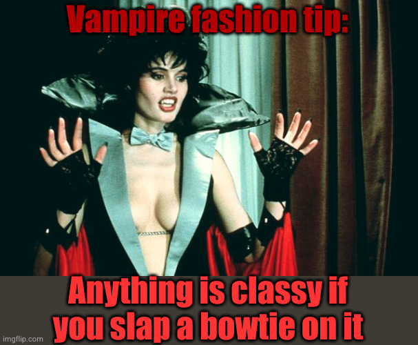 Nympho-vampir | Vampire fashion tip:; Anything is classy if
you slap a bowtie on it | image tagged in nympho-vampir | made w/ Imgflip meme maker