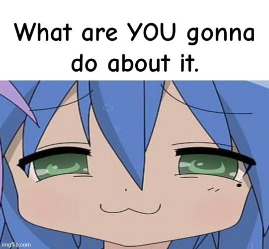 what are you gonna do about it . | image tagged in anime | made w/ Imgflip meme maker