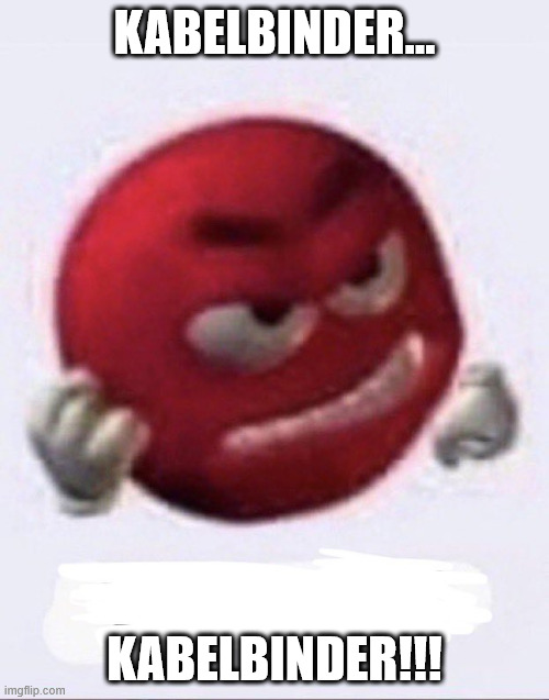 Angry fist shake | KABELBINDER... KABELBINDER!!! | image tagged in angry fist shake | made w/ Imgflip meme maker