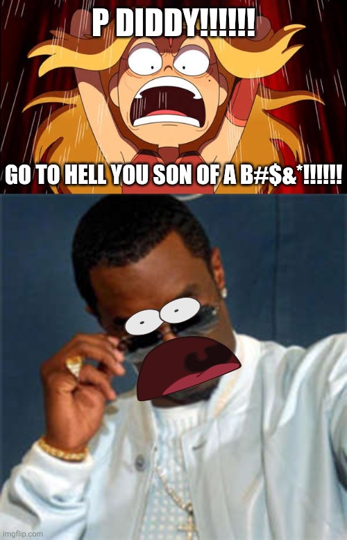 Sasha vs Puff Diddy | P DIDDY!!!!!! GO TO HELL YOU SON OF A B#$&*!!!!!! | image tagged in p diddy,sasha,amphibia,fill-in memes suck,crashout,memes | made w/ Imgflip meme maker