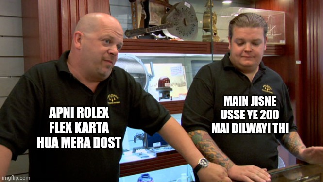 Pawn Stars Best I Can Do | MAIN JISNE USSE YE 200 MAI DILWAYI THI; APNI ROLEX FLEX KARTA HUA MERA DOST | image tagged in pawn stars best i can do | made w/ Imgflip meme maker