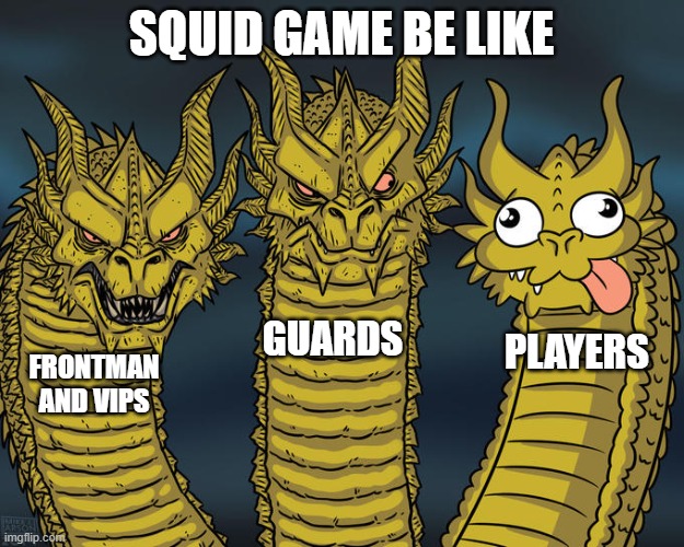 squid game be like | SQUID GAME BE LIKE; GUARDS; PLAYERS; FRONTMAN AND VIPS | image tagged in three-headed dragon | made w/ Imgflip meme maker