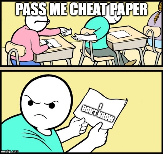 Note passing | PASS ME CHEAT PAPER; I DON'T KNOW | image tagged in note passing | made w/ Imgflip meme maker