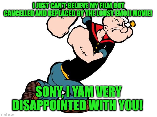 Popeye sure is not a very happy bunny | I JUST CAN'T BELIEVE MY FILM GOT CANCELLED AND REPLACED BY THE LOUSY EMOJI MOVIE! SONY, I YAM VERY DISAPPOINTED WITH YOU! | image tagged in popeye,disappointed,angry,emoji movie,sony,cancelled | made w/ Imgflip meme maker