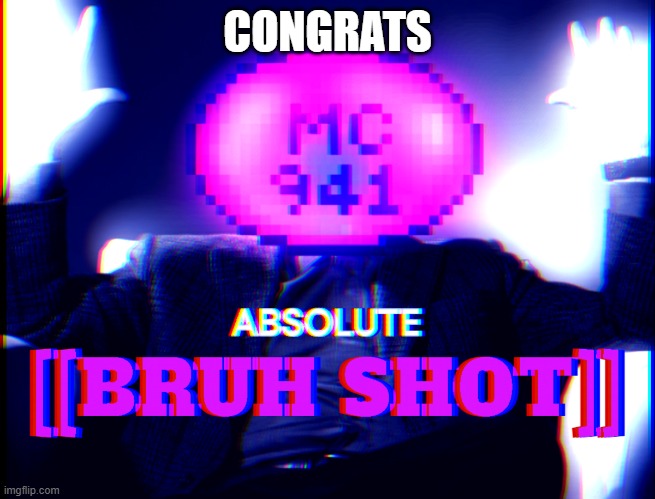 ABSOLUTE BRUH SHOT (By InteractionSystem) | CONGRATS | image tagged in absolute bruh shot by interactionsystem | made w/ Imgflip meme maker