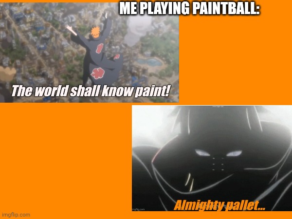 I tried real hard | ME PLAYING PAINTBALL: | image tagged in naruto,pain,paint,paintball,sports | made w/ Imgflip meme maker