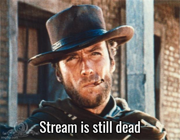 Clint Eastwood | Stream is still dead | image tagged in clint eastwood | made w/ Imgflip meme maker