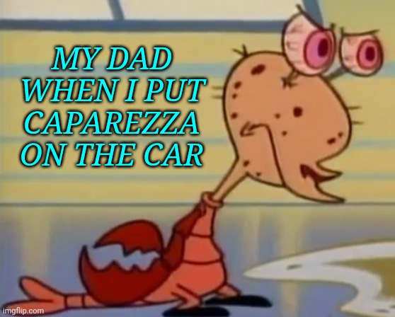 Caparezza Italian singer | MY DAD WHEN I PUT CAPAREZZA ON THE CAR | image tagged in lobster ren | made w/ Imgflip meme maker