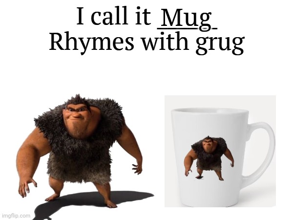 Actually rhyming Grug meme | Mug | image tagged in i call it _____,rhymes,grug | made w/ Imgflip meme maker