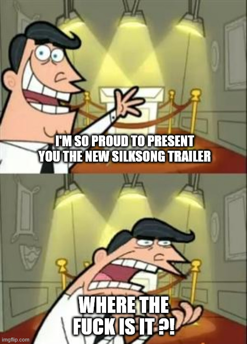 This Is Where I'd Put My Trophy If I Had One Meme | I'M SO PROUD TO PRESENT YOU THE NEW SILKSONG TRAILER; WHERE THE FUCK IS IT ?! | image tagged in memes,this is where i'd put my trophy if i had one | made w/ Imgflip meme maker