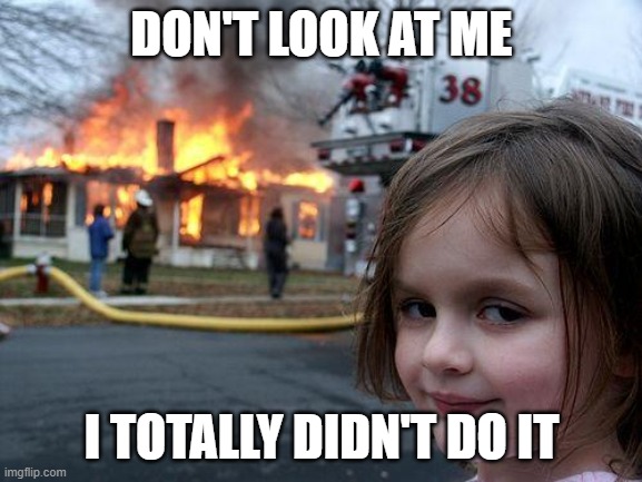 FIRE!!! | DON'T LOOK AT ME; I TOTALLY DIDN'T DO IT | image tagged in memes,disaster girl,mwhaha | made w/ Imgflip meme maker