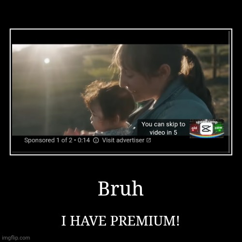 Showing ads to premium users is unusually cursed. | Bruh | I HAVE PREMIUM! | image tagged in funny,demotivationals,youtube premium,ads | made w/ Imgflip demotivational maker