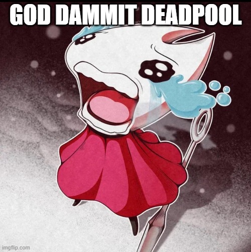 DEADPOOL YOU [Hyperlink Blocked] | GOD DAMMIT DEADPOOL | image tagged in silksong | made w/ Imgflip meme maker